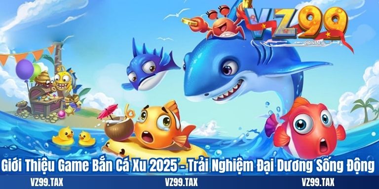 Bắn Cá Xu: Hành Trình Săn Thưởng 2 Giới Thiệu Game Bắn Cá Xu 2025 – Trải Nghiệm Đại Dương Sống Động