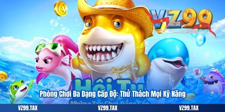 Bắn Cá H5 – Đổi Thưởng Đỉnh Cao 5 Phòng Chơi Đa Dạng Cấp Độ: Thử Thách Mọi Kỹ Năng
