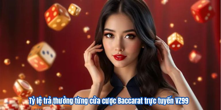 Baccarat trực tuyến VZ99 – Game bài thịnh hành số 1 3 Tỷ lệ trả thưởng từng cửa cược Baccarat trực tuyến VZ99